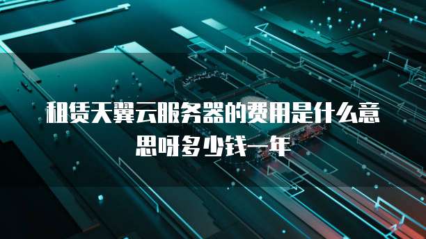 天翼云服務器租賃費用詳解：如何根據配置和使用時長選擇合適的服務器插圖