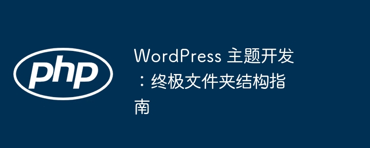 揭秘WordPress項目結(jié)構(gòu)：如何從零開始構(gòu)建自定義主題？插圖