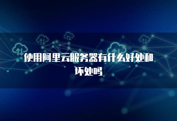 阿里云服務器的好處與壞處：強大計算能力與靈活擴展性解析插圖